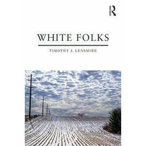 White Folks. Race and Identity in Rural America, Paperback - Timothy J. Lensmire imagine