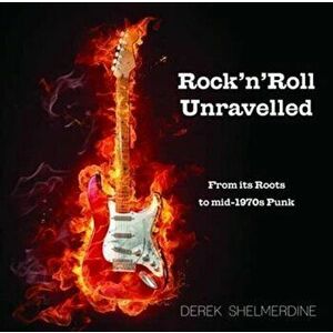 Rock 'n' Roll Unravelled. From its Roots to Mid-1970s Punk, Hardback - Derek Shelmerdine imagine