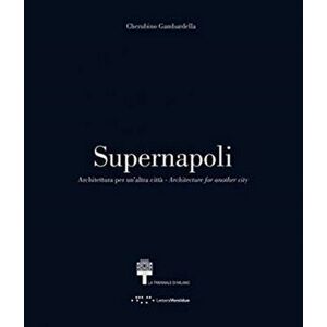 Supernapoli: Architecture for Another City, Paperback - Cherubino Gambardella imagine