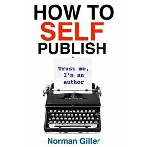 How to SELF Publish. Trust me, I'm an author, Paperback - Norman Giller imagine