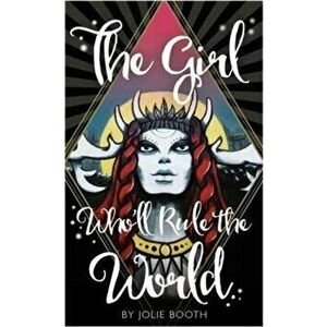 Girl Who'll Rule the World, Paperback - Jolie Booth imagine