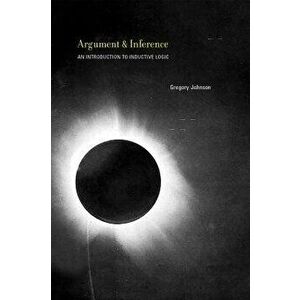 Argument and Inference. An Introduction to Inductive Logic, Hardback - Gregory Johnson imagine