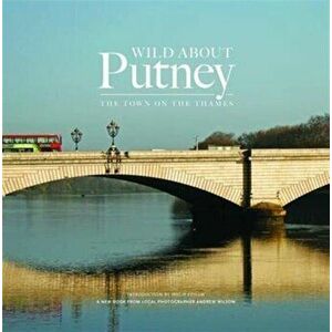 Wild About Putney. The Town on the Thames, Hardback - *** imagine
