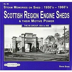 Scottish Region Engine Sheds & Their Motive Power Sheds. The 60 Group : 60A to 60E, Paperback - david Dunn imagine