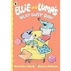 Ellie and Lump's Very Busy Day, Paperback - Dorothy Clark imagine
