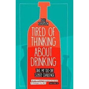 Tired of Thinking About Drinking. Take My 100-Day Sober Challenge, Paperback - Belle Robertson imagine