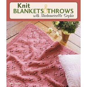 Knit Blankets and Throws with Mademoiselle Sophie, Paperback - Mlle Sophie imagine