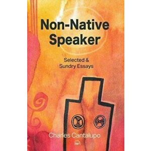 Non-native Speaker. Selected and Sundry Essays, Paperback - Charles Cantalupo imagine