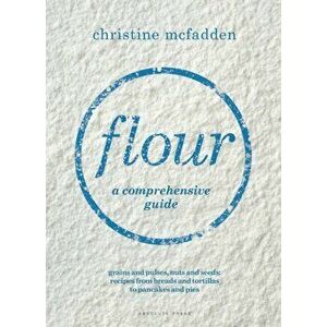 Flour. a comprehensive guide, Hardback - Christine McFadden imagine