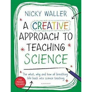 Creative Approach to Teaching Science, Paperback - Nicky Waller imagine