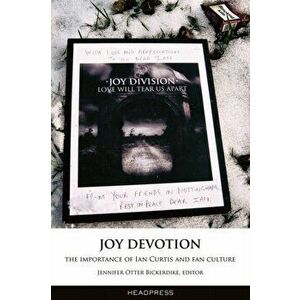 Joy Devotion. The Importance of Ian Curtis and Fan Culture, Paperback - Jennifer Otter Bickerdike imagine