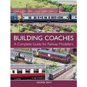 Building Coaches. A Complete Guide for Railway Modellers, Paperback - George Dent imagine