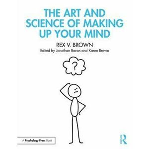 Art and Science of Making Up Your Mind, Paperback - Rex V. Brown imagine