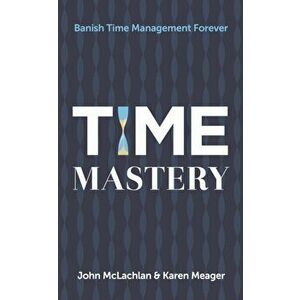 Time Mastery. Banish Time Management Forever, Paperback - Karen Meager imagine