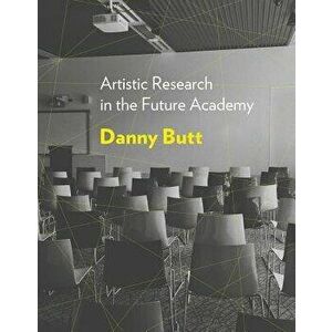 Artistic Research in the Future Academy, Hardback - Danny Butt imagine