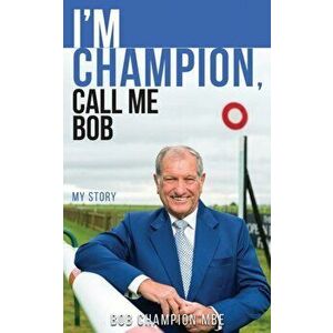 I'm Champion, Call Me Bob. My Story, Paperback - Bob, MBE Champion imagine