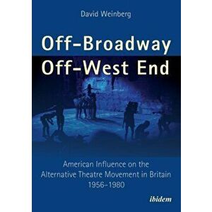 Off-Broadway / Off-West End. American Influence on the Alternative Theatre Movement in Britain 1956-1980, Paperback - David Weinberg imagine