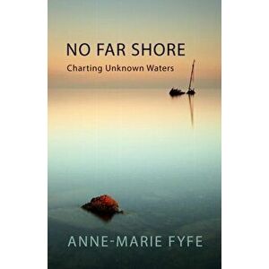 No Far Shore. Charting Unknown Waters, Paperback - Anne-Marie Fyfe imagine