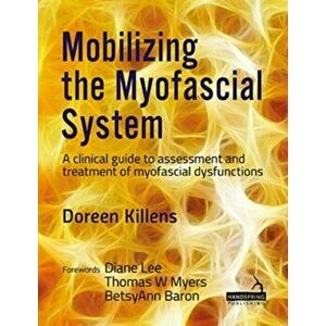 Mobilizing the Myofascial System. A clinical guide to assessment and treatment of myofascial dysfunctions, Paperback - Doreen Killens imagine