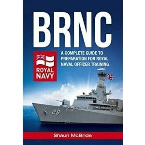 BRNC: A Complete Guide to Preparation for Royal Naval Officer Training at Britannia Royal Naval College, Paperback - Shaun McBride imagine
