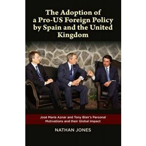 Adoption of a Pro-US Foreign Policy by Spain & the United Kingdom, Hardback - Nathan Jones imagine