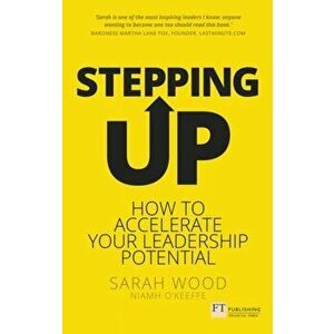 Stepping Up. How to accelerate your leadership potential, Paperback - Sarah Wood imagine