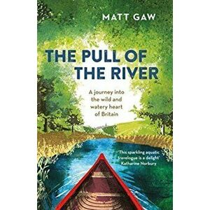 Pull of the River. A Journey Into the Wild and Watery Heart of Britain, Paperback - Matt Gaw imagine