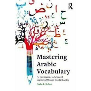 Mastering Arabic Vocabulary. For Intermediate to Advanced Learners of Modern Standard Arabic, Paperback - Nadia R. Sirhan imagine