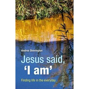 Jesus said, 'I am'. Finding life in the everyday, Paperback - Andrea Skevington imagine