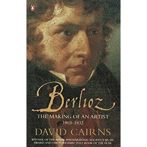 Berlioz. The Making of an Artist 1803-1832, Paperback - David Cairns imagine