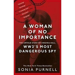Woman of No Importance. The Untold Story of Virginia Hall, WWII's Most Dangerous Spy, Paperback - Sonia Purnell imagine