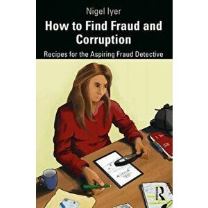 How to Find Fraud and Corruption. Recipes for the Aspiring Fraud Detective, Hardback - Nigel Iyer imagine