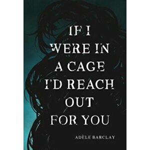 If I Were In A Cage I'd Reach Out For You, Paperback - Adele Barclay imagine