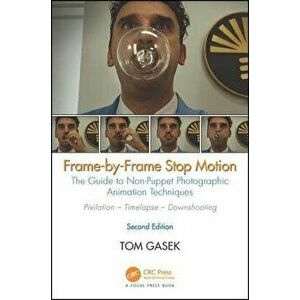 Frame-By-Frame Stop Motion. The Guide to Non-Puppet Photographic Animation Techniques, Second Edition, Paperback - Tom Gasek imagine