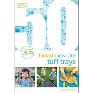 50 Fantastic Ideas for Tuff Trays, Paperback - Sally Wright imagine