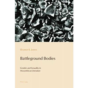 Battleground Bodies. Gender and Sexuality in Mozambican Literature, Paperback - Eleanor Jones imagine