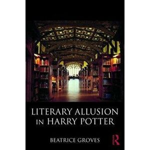 Literary Allusion in Harry Potter, Paperback - Beatrice Groves imagine