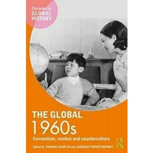 Global 1960s. Convention, contest and counterculture, Paperback - Jadwiga E. Pieper Mooney imagine