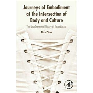 Journeys of Embodiment at the Intersection of Body and Culture. The Developmental Theory of Embodiment, Paperback - Niva Piran imagine