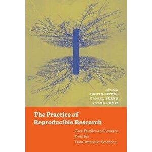Practice of Reproducible Research. Case Studies and Lessons from the Data-Intensive Sciences, Paperback - *** imagine