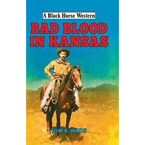 Bad Blood in Kansas, Hardback - Tom R. Wade imagine