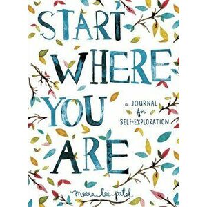 Start Where You Are. A Journal for Self-Exploration, Paperback - Meera Lee Patel imagine