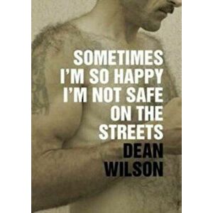 Sometimes I'm So Happy I'm Not Safe on the Streets, Paperback - Dean Wilson imagine