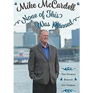 None of This Was Planned. The Stories Behind the Stories, Hardback - Mike McCardell imagine