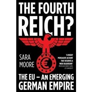 Fourth Reich?. The EU - An Emerging German Empire, Paperback - Sara Moore imagine