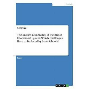 Muslim Community in the British Educational System. Which Challenges Have to Be Faced by State Schools?, Paperback - Anne Lipp imagine