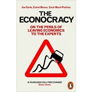 Econocracy. On the Perils of Leaving Economics to the Experts, Paperback - Zach Ward-Perkins imagine