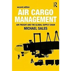 Air Cargo Management. Air Freight and the Global Supply Chain, Paperback - Michael Sales imagine