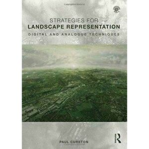 Strategies for Landscape Representation. Digital and Analogue Techniques, Paperback - Paul Cureton imagine