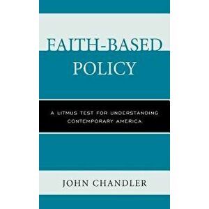 Faith-Based Policy. A Litmus Test for Understanding Contemporary America, Paperback - John Chandler imagine